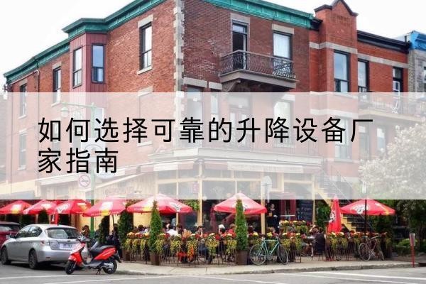 孝义电动升降机厂家-如何选择可靠的升降设备厂家指南